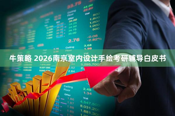 牛策略 2026南京室内设计手绘考研辅导白皮书